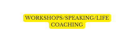 WORKSHOPS SPEAKING LIFE COACHING